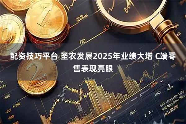 配资技巧平台 圣农发展2025年业绩大增 C端零售表现亮眼