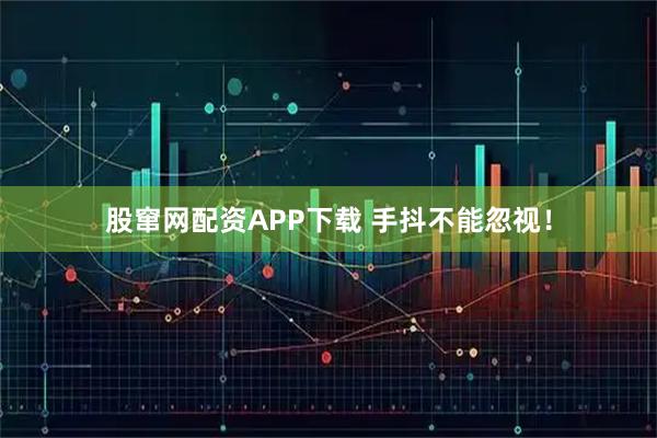 股窜网配资APP下载 手抖不能忽视！